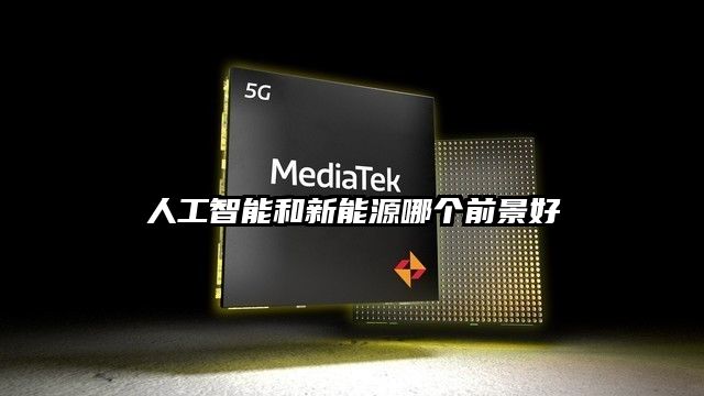 人工智能和新能源哪個前景好