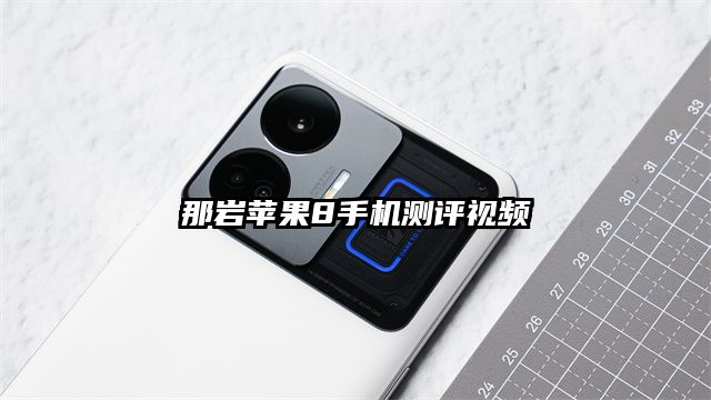 那巖蘋果8手機測評視頻