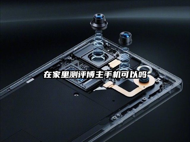 在家里測評博主手機可以嗎